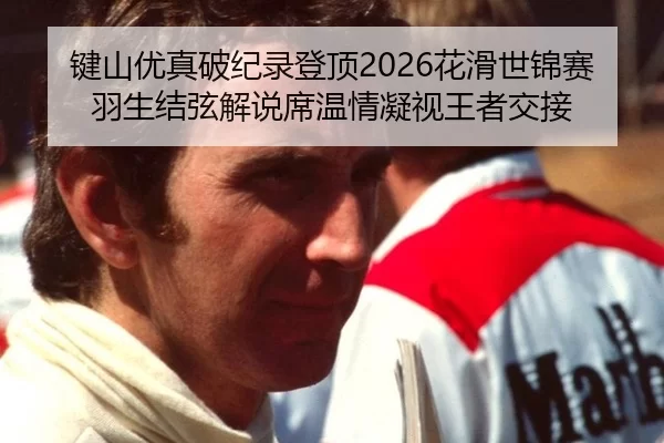 键山优真破纪录登顶2026花滑世锦赛 羽生结弦解说席温情凝视王者交接